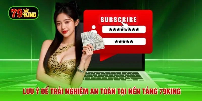 Lưu ý để trải nghiệm an toàn tại nền tảng 79KING
