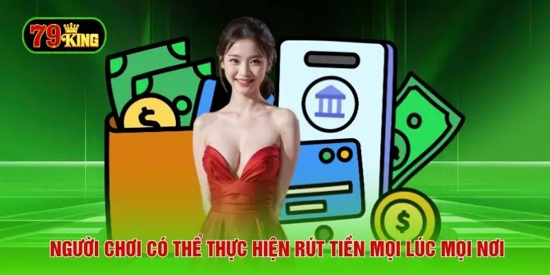 Người chơi có thể thực hiện rút tiền mọi lúc mọi nơi